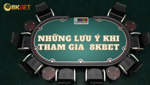 Những lưu ý khi tham gia 8kbet