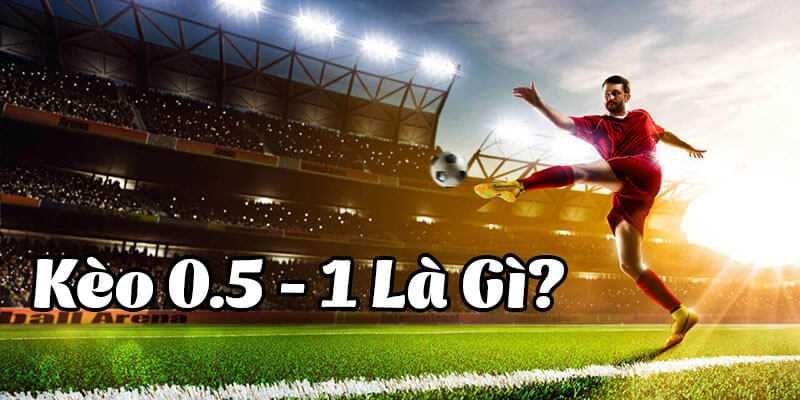 Vài điều về Kèo chấp 0.5/1